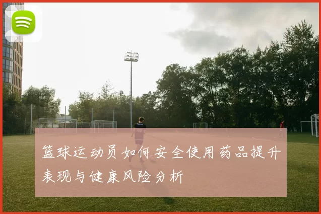 篮球运动员如何安全使用药品提升表现与健康风险分析