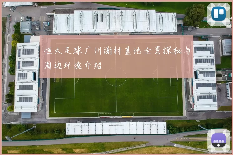 恒大足球广州谢村基地全景探秘与周边环境介绍